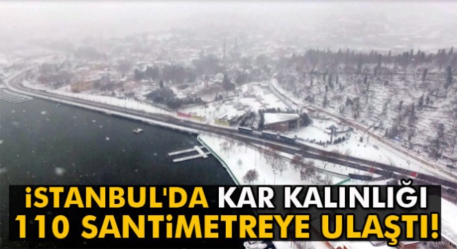 İstanbul da kar kalınlığı 110 santimetreye ulaştı