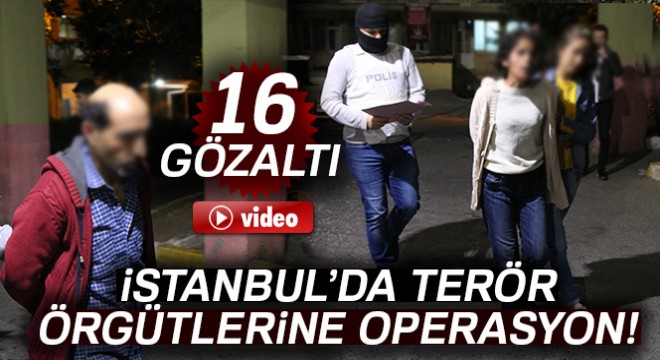 İstanbul da terör örgütleri MLKP ve TKP/ML ye operasyon: 16 şüpheli gözaltında
