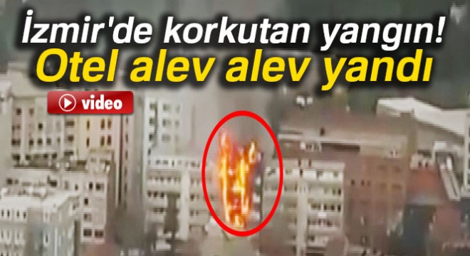 İzmir de korkutan yangın! Otel alev alev yandı