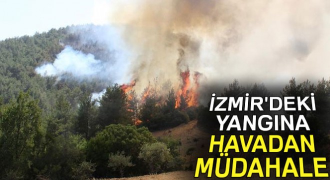 İzmir deki yangına havadan müdahale başladı