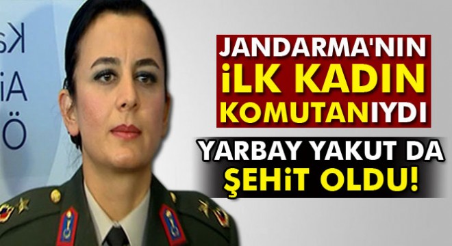 Jandarma nın ilk kadın komutanı olan Yarbay Songül Yakut da şehit oldu
