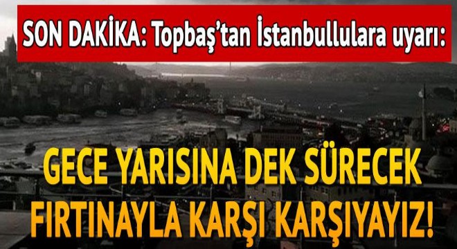 Kadir Topbaş tan İstanbullulara uyarı: Gece yarısına dek sürecek fırtınayla karşı karşıyayız