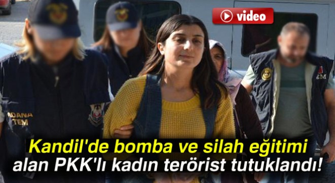 Kandil de bomba ve silah eğitimi alan PKK lı kadın tutuklandı