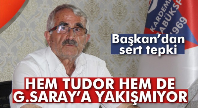 Kardemir Karabükspor Kulüp Başkanı Hikmet Ferudun Tankut:  Hem Tudor hem de Galatasaray’a yakışmıyor 