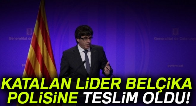 Katalan lider Belçika polisine teslim oldu