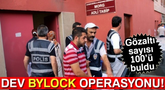Kayseri de Bylock operasyonunda 100 kişi için gözaltı kararı alındı