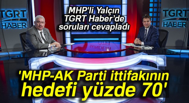 MHP li Yalçın:  MHP-AK Parti ittifakının hedefi yüzde 70 