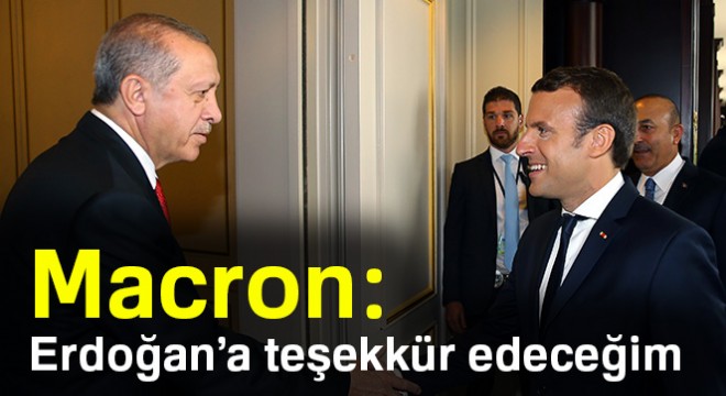 Macron: Erdoğan’a teşekkür edeceğim