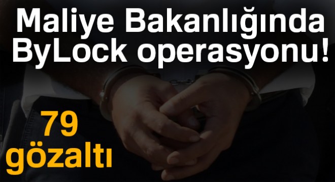 Maliye Bakanlığında ByLock operasyonu: 79 gözaltı