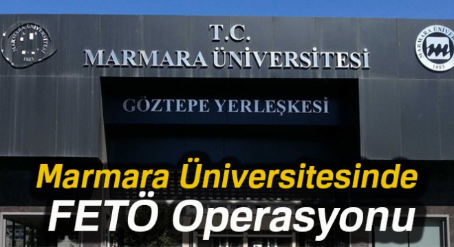 Marmara Üniversitesinde FETÖ Operasyonu