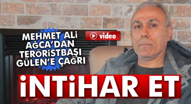 Mehmet Ali Ağca dan teröristbaşı Fetullah Gülen e çağrı