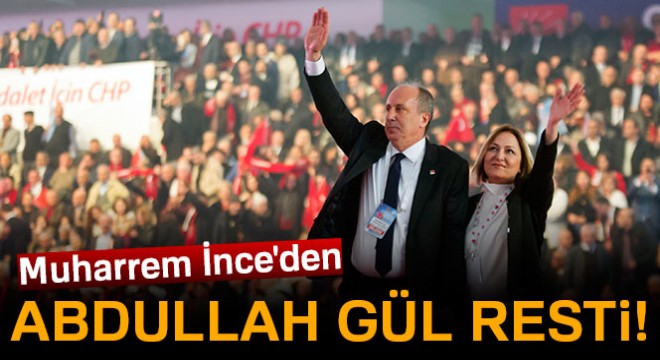 Muharrem İnce den Abdullah Gül resti!