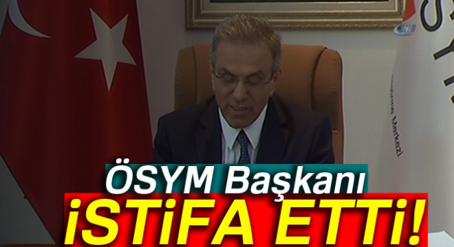 ÖSYM Başkanı Demir istifa etti