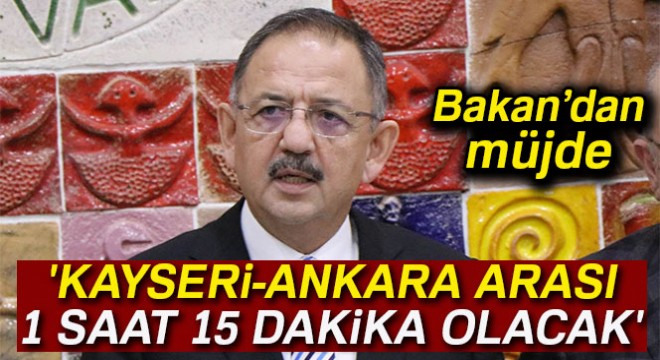 Özhaseki:  Kayseri-Ankara arası aktarmasız 1 saat 15 dakika olacak 