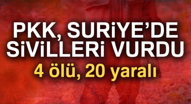 PKK/PYD Suriye’de sivilleri hedef aldı: 4 ölü, 20 yaralı