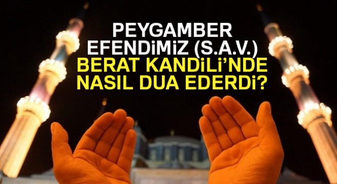 Peygamber Efendimiz (s.a.v.) Berat Kandili’nde nasıl dua ederdi?