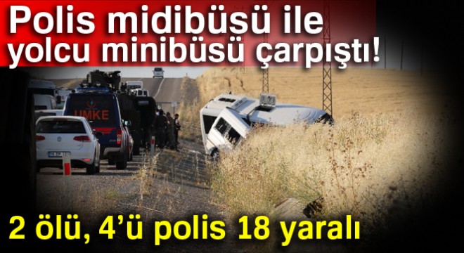 Polis midibüsü ile minibüs çarpıştı: 2 ölü, 4’ü polis 18 yaralı