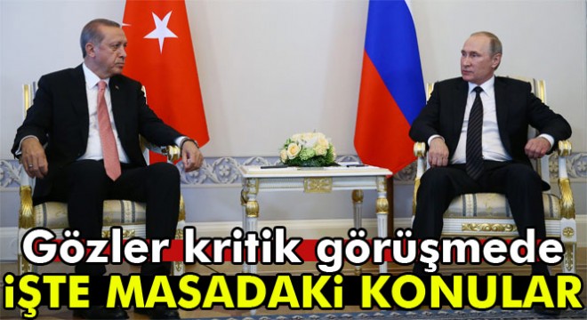Putin-Erdoğan görüşmesi ne zaman, hangi konular konuşulacak?