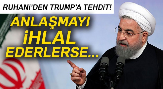 Ruhani’den Trump’a tehdit:  Anlaşmayı ihlal ederlerse ...