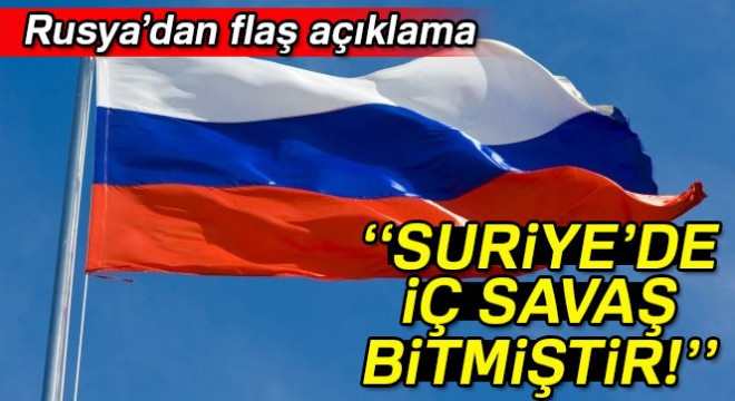 Rusya dan  Suriye de iç savaş bitmiştir  açıklaması