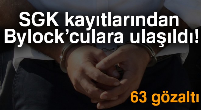 SGK kayıtlarından Bylock’culara ulaşıldı: 63 gözaltı