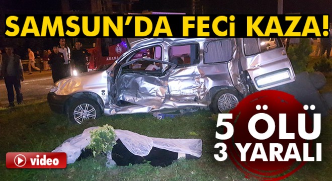Samsun da trafik kazası: 5 ölü, 3 yaralı