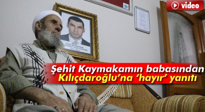 Şehit Kaymakam Muhammed Fatih Safitürk ün babasından Kılıçdaroğlu’na  hayır  yanıtı