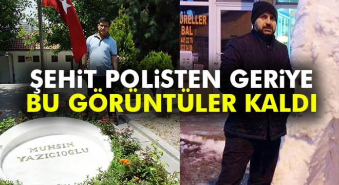 Şehit polisten geriye Yazıcıoğlu nun mezarı başında çektiği fotoğrafı kaldı