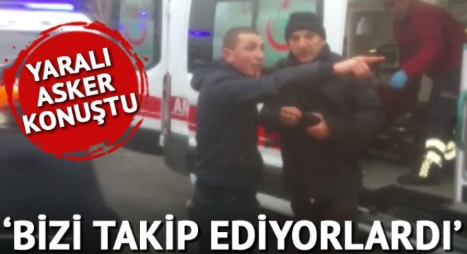Son dakika haberi! Kayseri deki patlamada yaralanan asker: Araç bizi takip ediyordu
