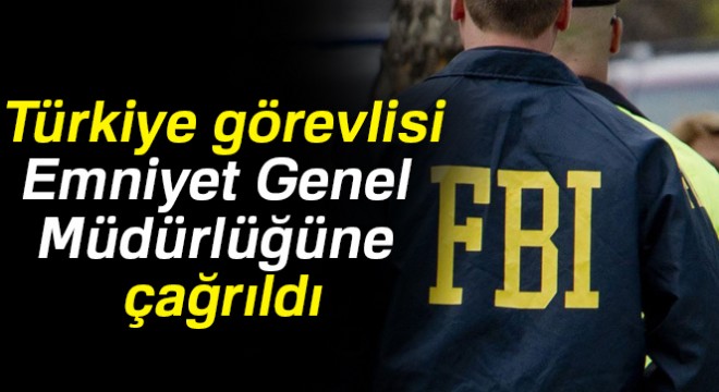 Son dakika haberleri! FBI ın Türkiye görevlisi Emniyet Genel Müdürlüğüne çağrıldı