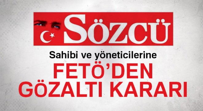 Sözcü gazetesi sahibi ve yöneticilerine FETÖ den gözaltı kararı