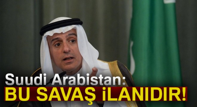 Suudi Arabistan:  Bu savaş ilanıdır 