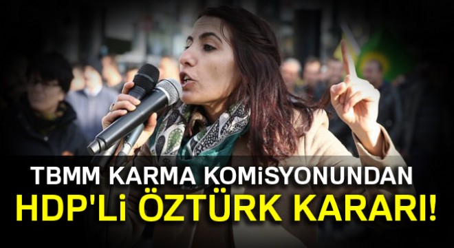 TBMM Karma Komisyonundan HDP li Öztürk kararı
