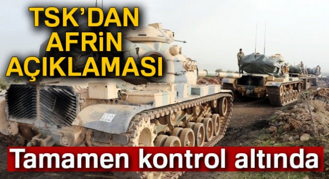 TSK: Afrin bölgesi tamamen kontrol altında