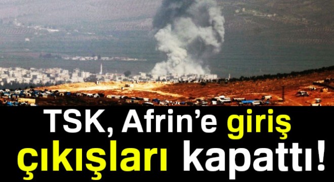 TSK, Afrin’e giriş çıkışları kapattı