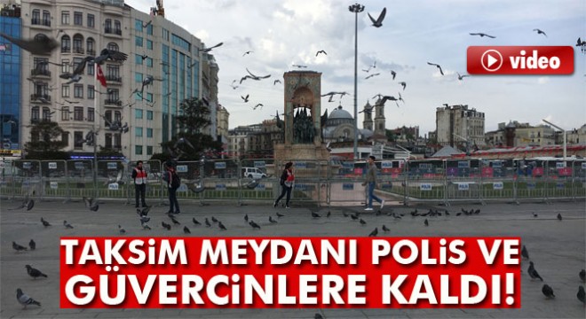 Taksim Meydanı polis ve güvercinlere kaldı