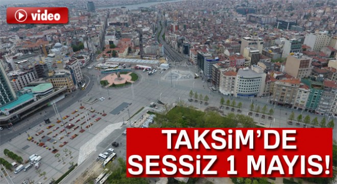 Taksim de sessiz 1 Mayıs havadan görüntülendi