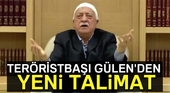 Teröristbaşı Gülen den yeni talimat
