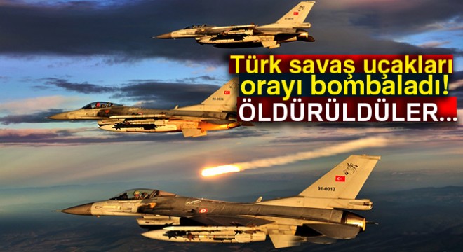 Türk savaş uçakları orayı bombaladı! Öldürüldüler...
