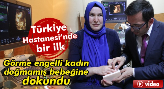 Türkiye’de ilk kez görme engelli kadın doğmamış bebeğine dokundu