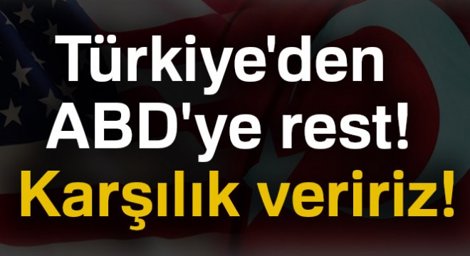 Türkiye den ABD ye rest: Karşılık veririz!