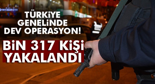 Türkiye genelinde aranan bin 317 kişi yakalandı!