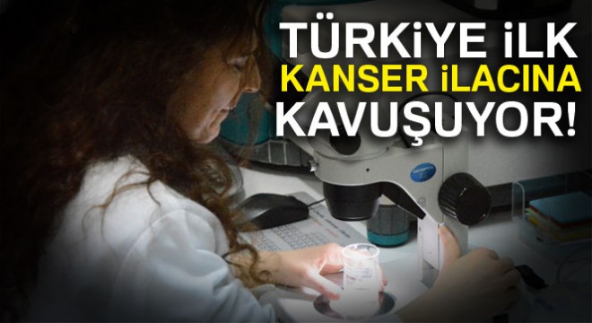 Türkiye ilk kanser ilacına kavuşuyor