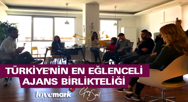 Türkiye nin en eğlenceli ajans birlikteliği: Lovemark & Grey Sail