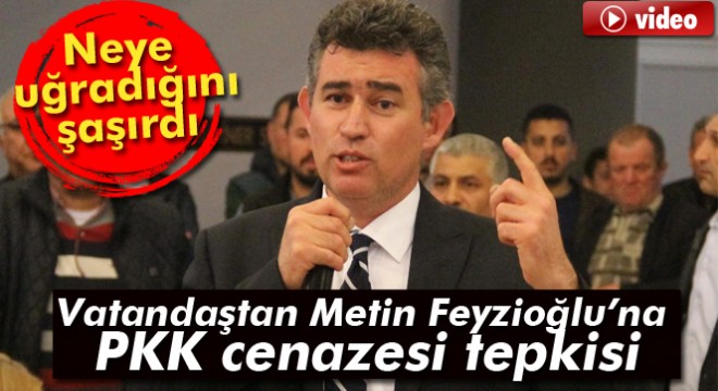 Vatandaştan Metin Feyzioğlu’na PKK cenazesi tepkisi