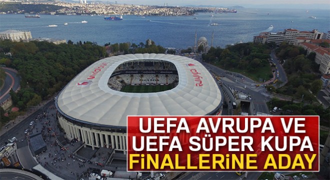 Vodafone Park, UEFA Avrupa ve UEFA Süper Kupa finallerine aday