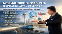 Aydemir: Türk dünyası yeni jeopolitik hatta yön veriyor