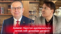 Aydemir: Yaycı’nın uyarılarına kulak vermek milli güvenliğin gereğidir